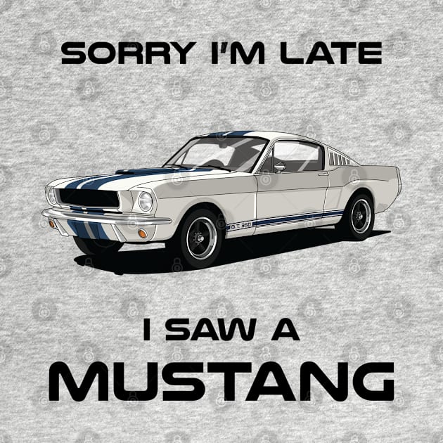 Sorry I'm Late Ford Mustang Shelby GT350 Classic Car Tshirt by DriveTheClassics